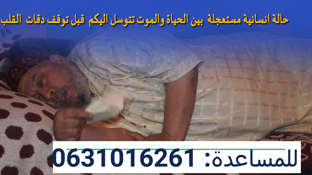 حالة انسانية مستعجلة  بين الحياة والموت تتوسل اليكم  قبل توقف دقات  القلب