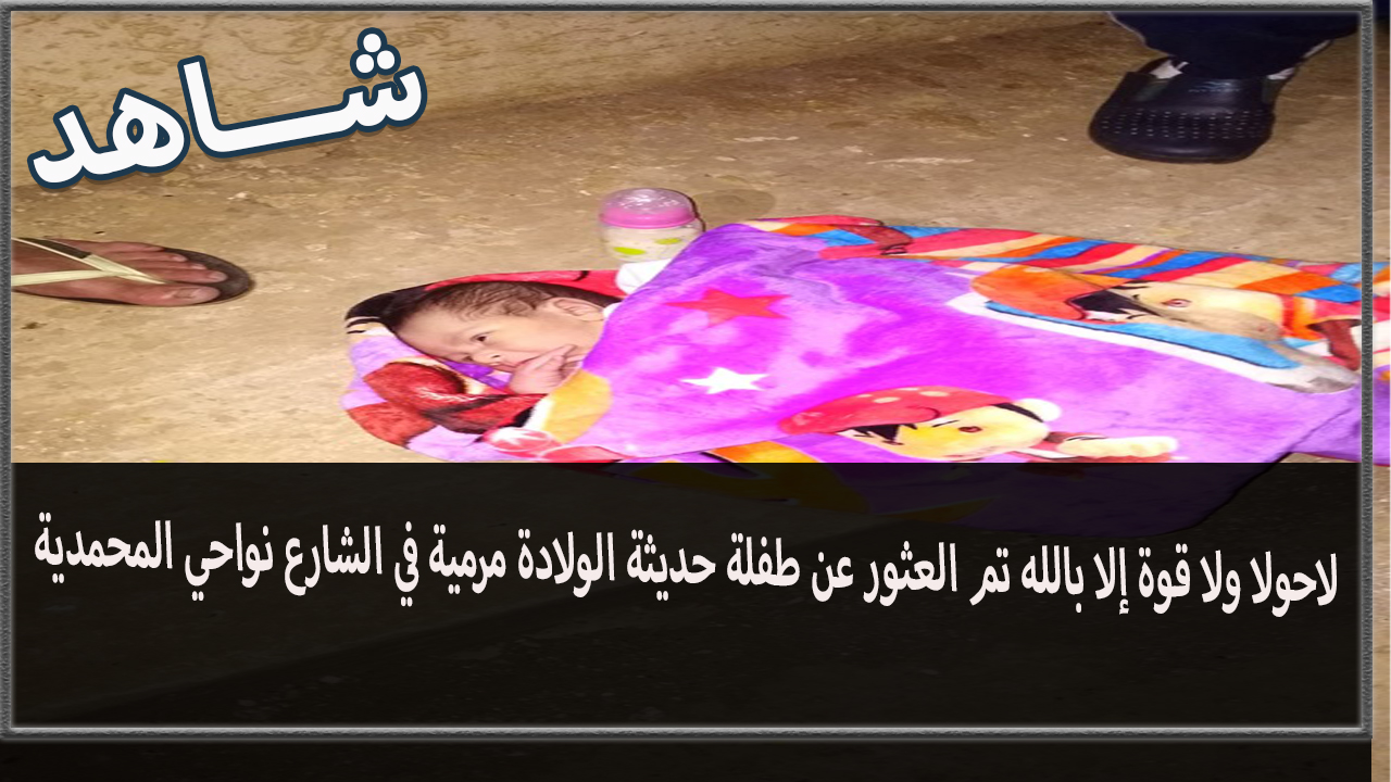 لاحولا ولا قوة إلا بالله تم العثور عن طفلة حديثة الولادة مرمية  في الشارع نواحي المحمدية
