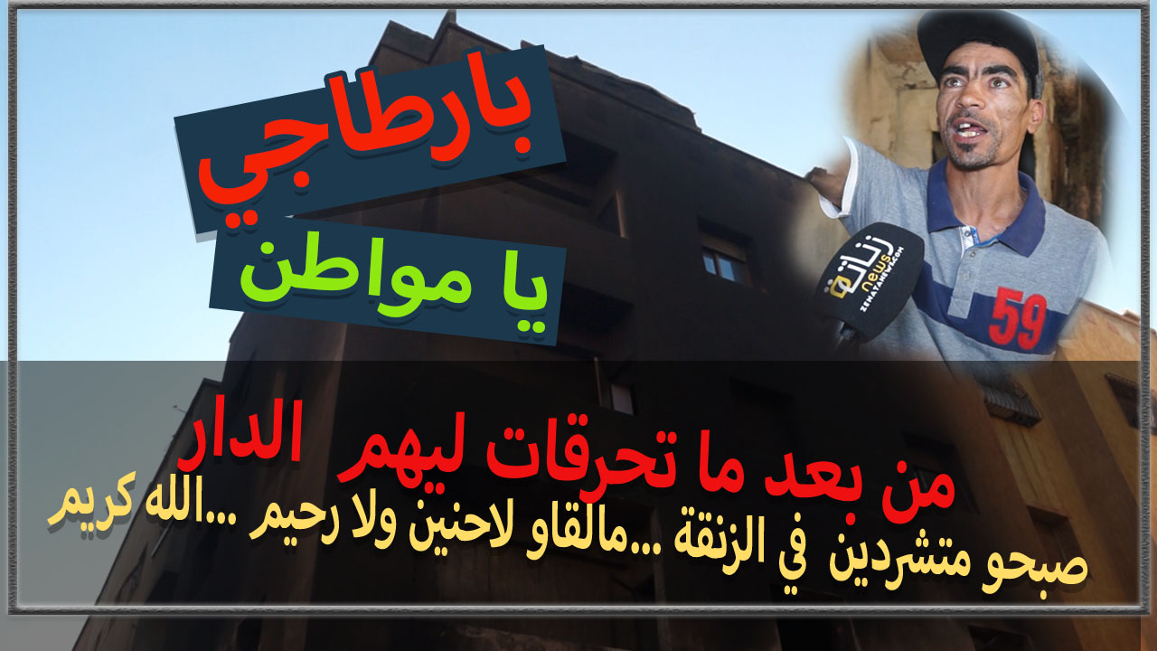 من بعد ما تحرقات ليهم  الدار   صبحو متشردين  في الزنقة …مالقاو لاحنين ولا رحيم …الله كريم